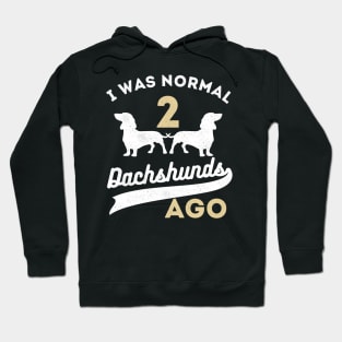 I Was Normal 2 Dachshunds Ago Dachshunds Hoodie